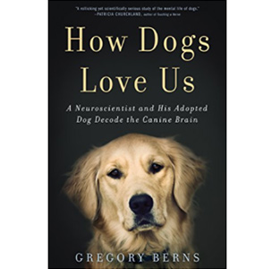 How Dogs Love Us- A Neuroscientist and His Adopted Dog Decode the Canine Brain